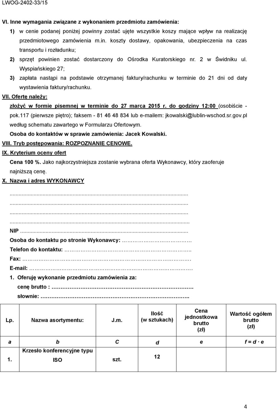 koszty dostawy, opakowania, ubezpieczenia na czas transportu i rozładunku; 2) sprzęt powinien zostać dostarczony do Ośrodka Kuratorskiego nr. 2 w Świdniku ul.