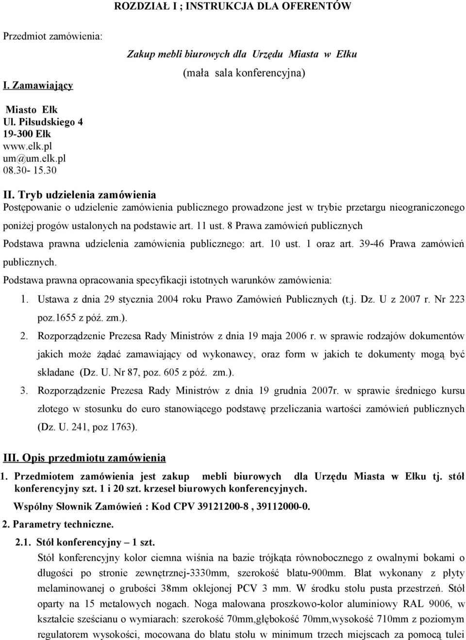 Tryb udzielenia zamówienia Postępowanie o udzielenie zamówienia publicznego prowadzone jest w trybie przetargu nieograniczonego poniżej progów ustalonych na podstawie art. 11 ust.