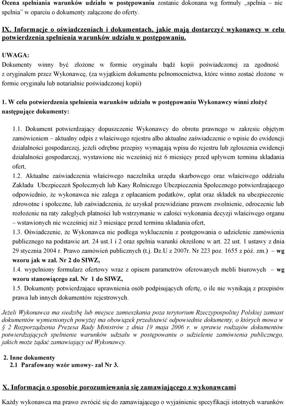 UWAGA: Dokumenty winny być złożone w formie oryginału bądź kopii poświadczonej za zgodność z oryginałem przez Wykonawcę, (za wyjątkiem dokumentu pełnomocnictwa, które winno zostać złożone w formie