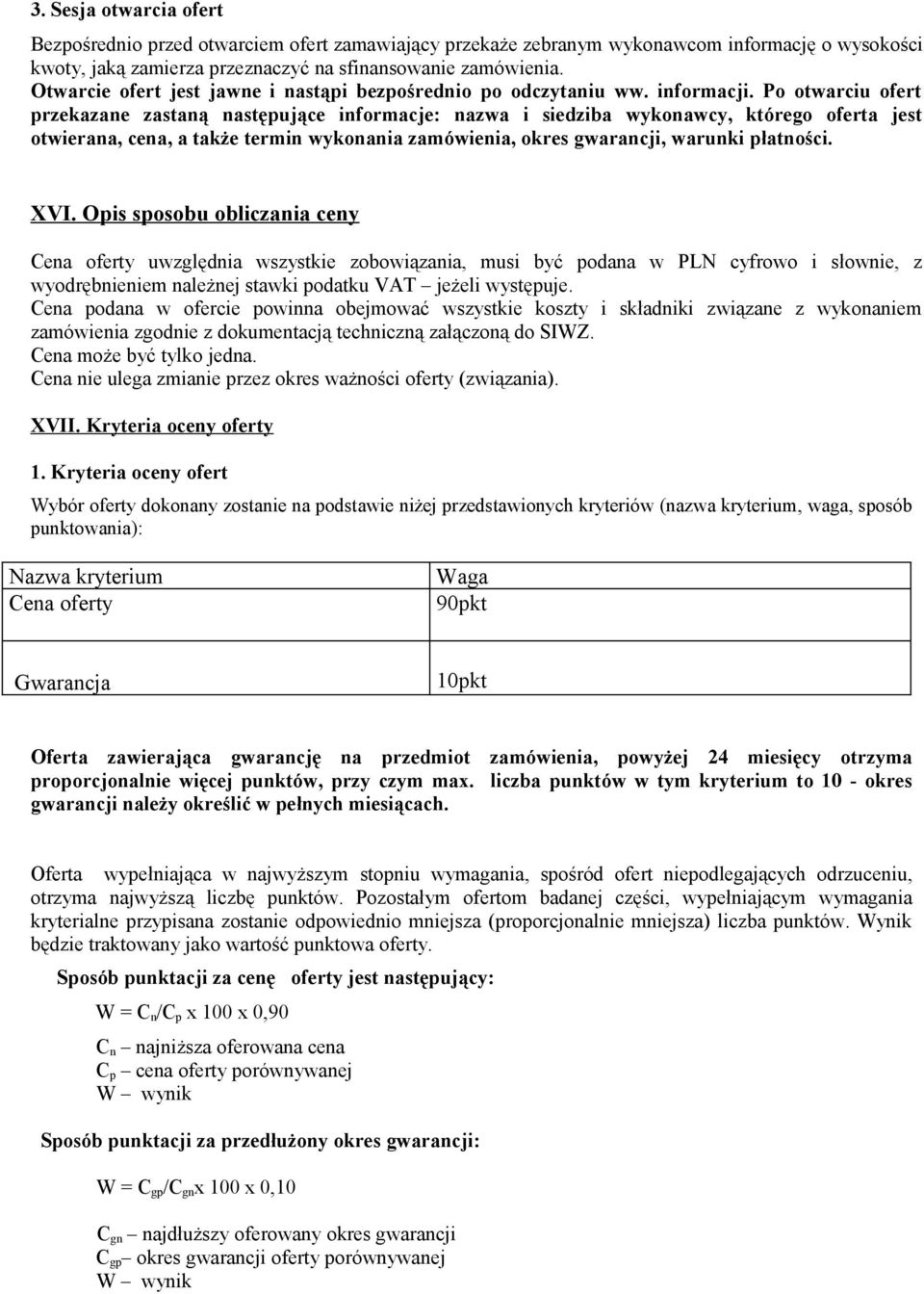 Po otwarciu ofert przekazane zastaną następujące informacje: nazwa i siedziba wykonawcy, którego oferta jest otwierana, cena, a także termin wykonania zamówienia, okres gwarancji, warunki płatności.