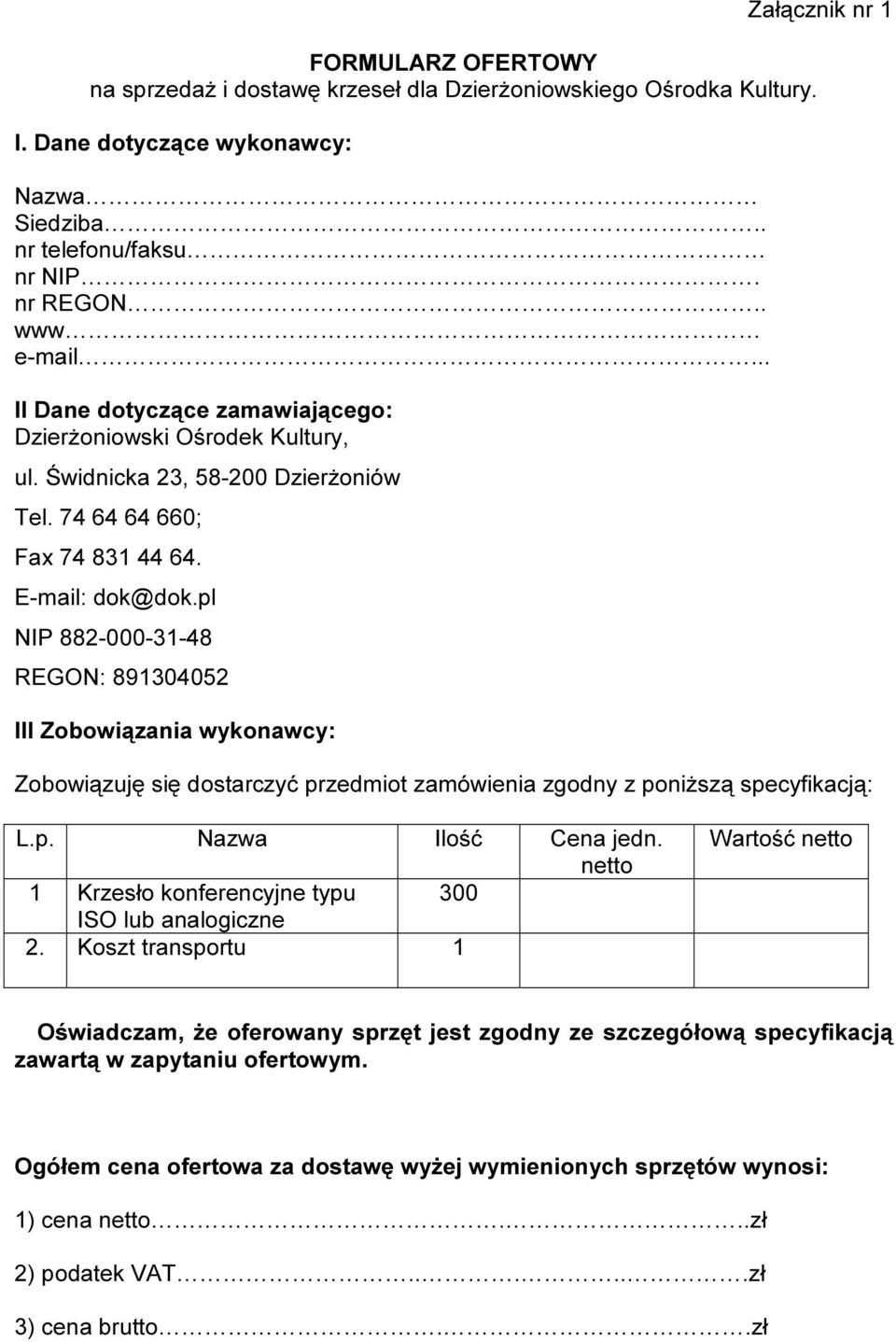 pl NIP 882-000-31-48 REGON: 891304052 III Zobowiązania wykonawcy: Zobowiązuję się dostarczyć przedmiot zamówienia zgodny z poniższą specyfikacją: L.p. Nazwa Ilość Cena jedn.