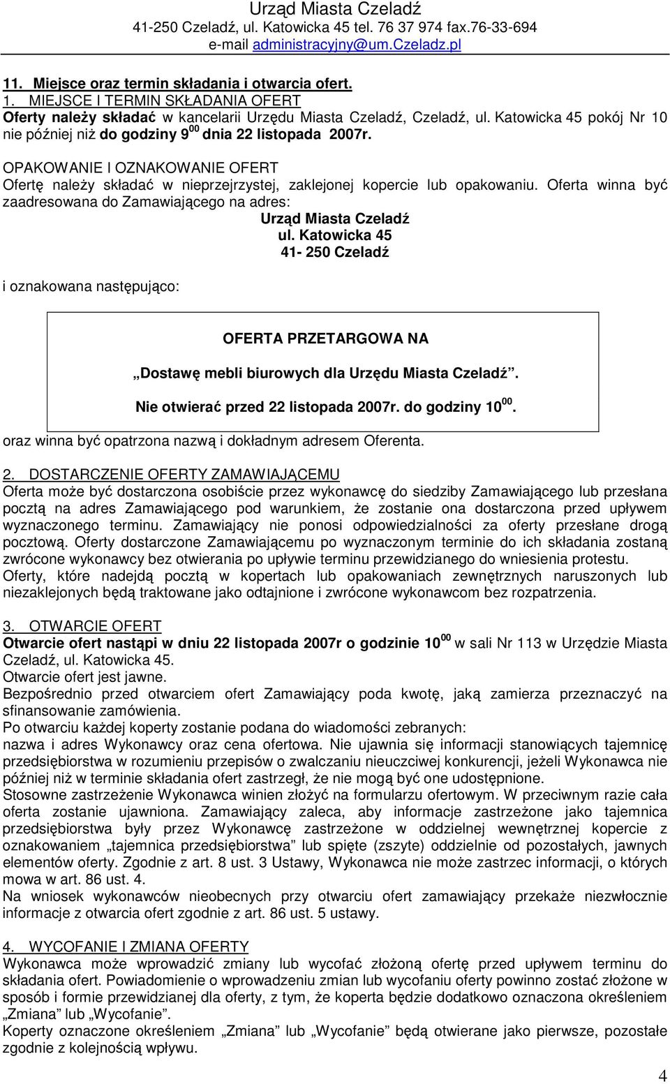 Katowicka 45 pokój Nr 10 nie później niŝ do godziny 9 00 dnia 22 listopada 2007r. OPAKOWANIE I OZNAKOWANIE OFERT Ofertę naleŝy składać w nieprzejrzystej, zaklejonej kopercie lub opakowaniu.