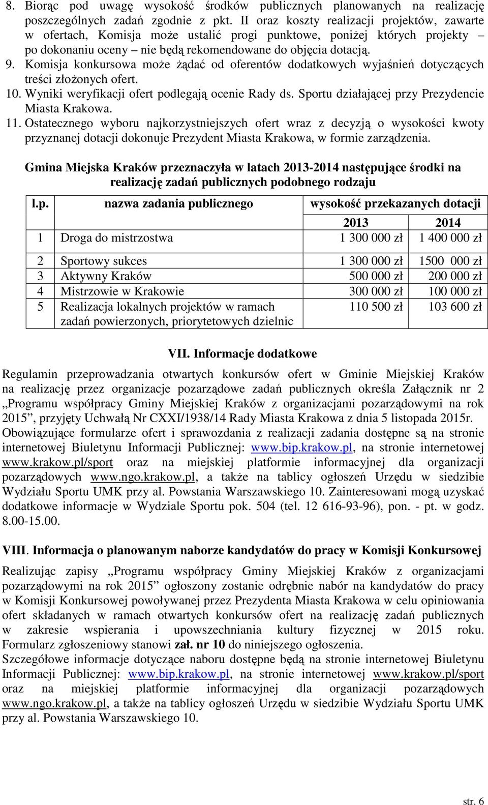 Komisja konkursowa może żądać od oferentów dodatkowych wyjaśnień dotyczących treści złożonych ofert. 10. Wyniki weryfikacji ofert podlegają ocenie Rady ds.