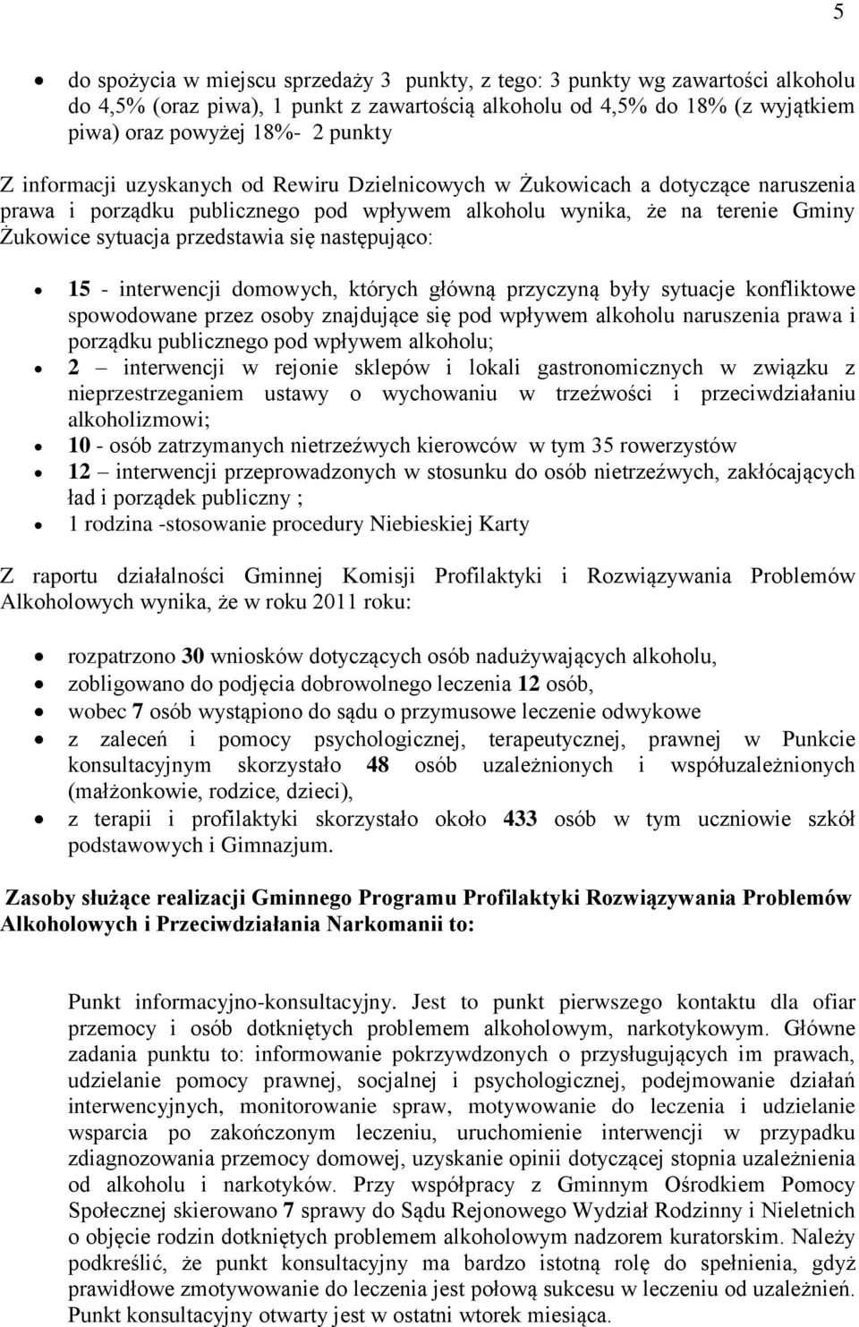 następująco: 15 - interwencji domowych, których główną przyczyną były sytuacje konfliktowe spowodowane przez osoby znajdujące się pod wpływem alkoholu naruszenia prawa i porządku publicznego pod