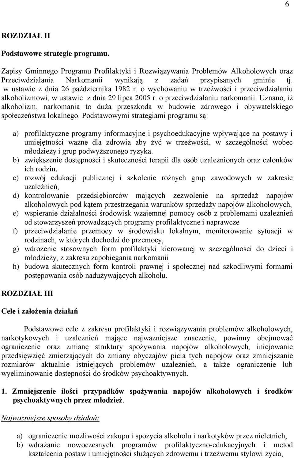 Uznano, iż alkoholizm, narkomania to duża przeszkoda w budowie zdrowego i obywatelskiego społeczeństwa lokalnego.