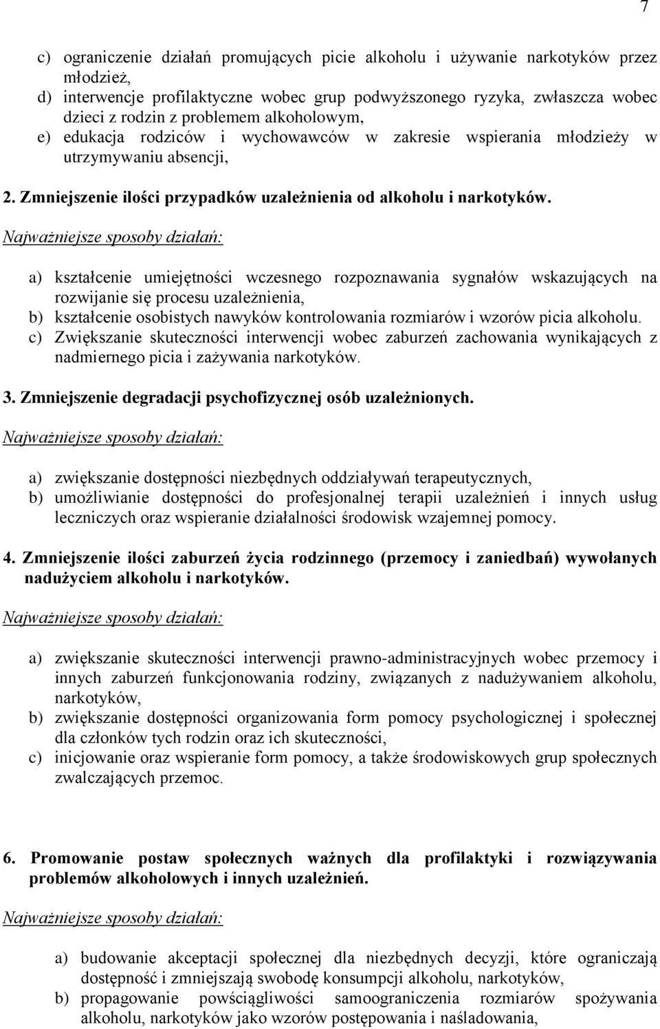 a) kształcenie umiejętności wczesnego rozpoznawania sygnałów wskazujących na rozwijanie się procesu uzależnienia, b) kształcenie osobistych nawyków kontrolowania rozmiarów i wzorów picia alkoholu.