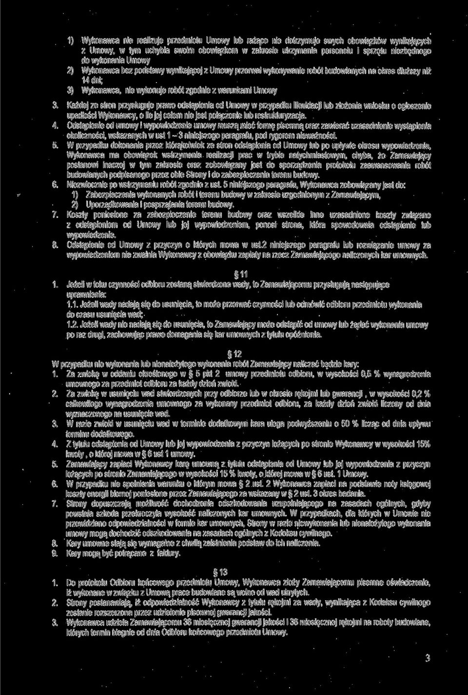 Każdej ze stron przysługuje prawo odstąpienia od Umowy w przypadku likwidacji lub złożenia wniosku o ogłoszenie upadłości Wykonawcy, o ile jej celem nie jest połączenie lub restrukturyzacja. 4.