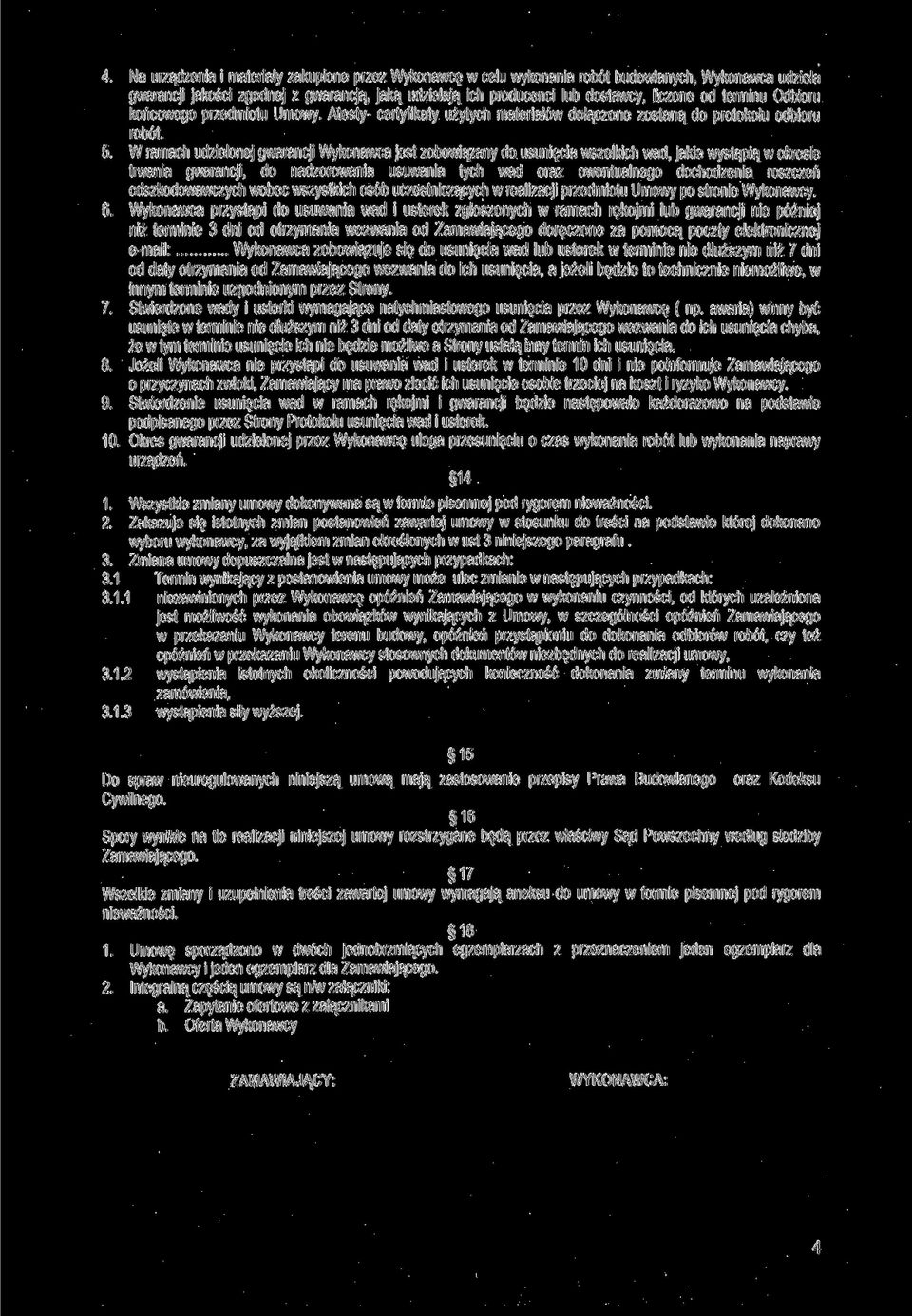 W ramach udzielonej gwarancji Wykonawca jest zobowiązany do usunięcia wszelkich wad, jakie wystąpią w okresie trwania gwarancji, do nadzorowania usuwania tych wad oraz ewentualnego dochodzenia