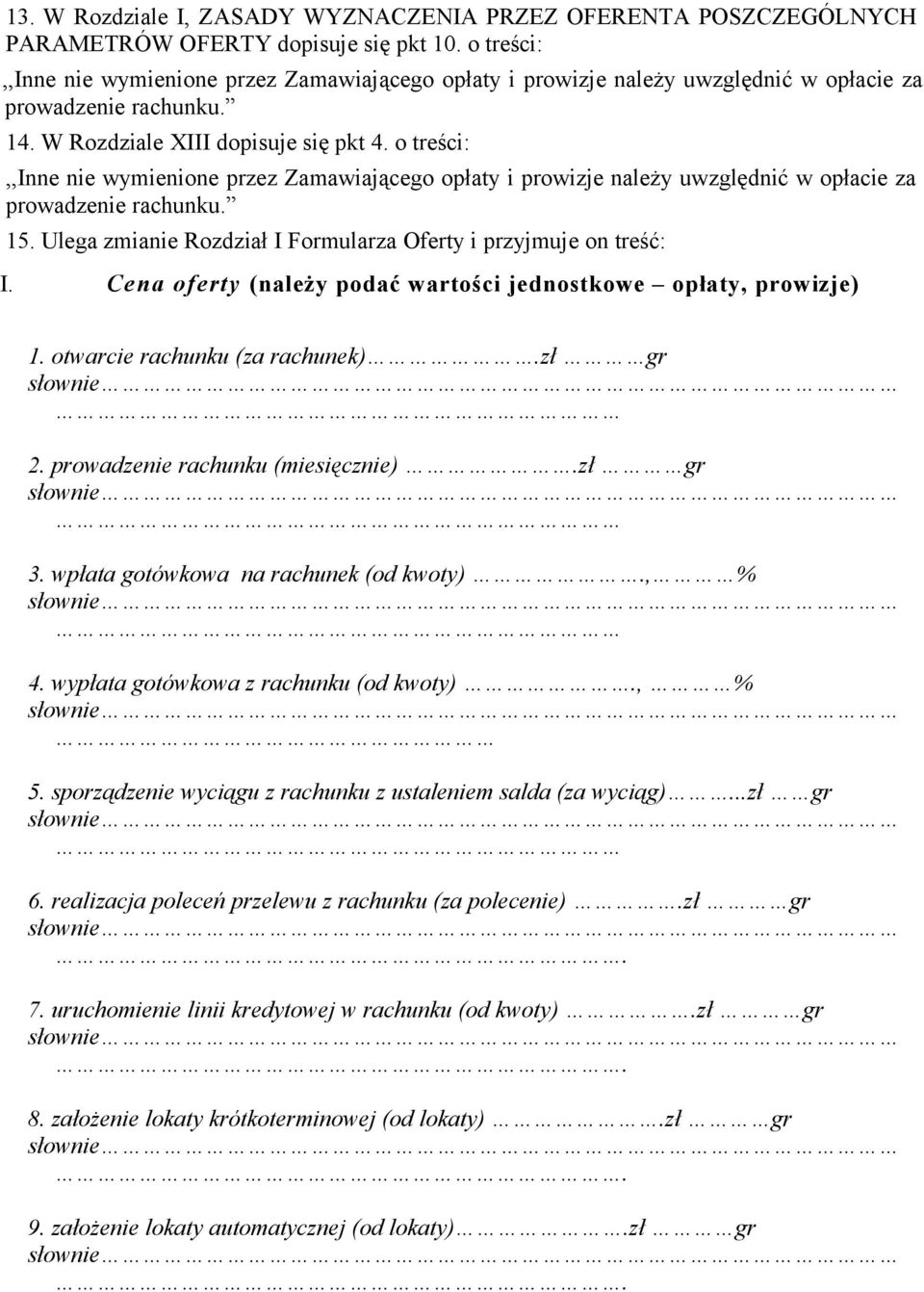 o treści:,,inne nie wymienione przez Zamawiającego opłaty i prowizje należy uwzględnić w opłacie za prowadzenie rachunku. 15. Ulega zmianie Rozdział I Formularza Oferty i przyjmuje on treść: I.