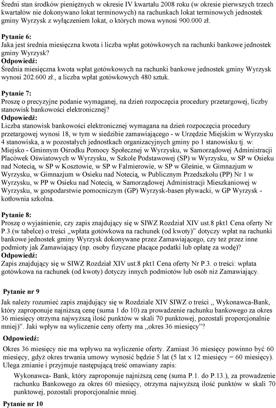 Średnia miesięczna kwota wpłat gotówkowych na rachunki bankowe jednostek gminy Wyrzysk wynosi 202.600 zł., a liczba wpłat gotówkowych 480 sztuk.