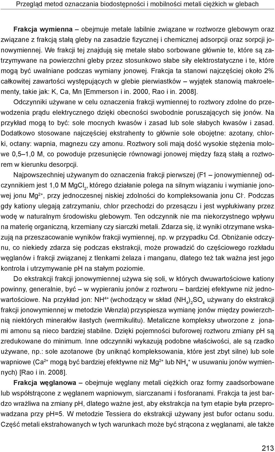 We frakcji tej znajdują się metale słabo sorbowane głównie te, które są zatrzymywane na powierzchni gleby przez stosunkowo słabe siły elektrostatyczne i te, które mogą być uwalniane podczas wymiany