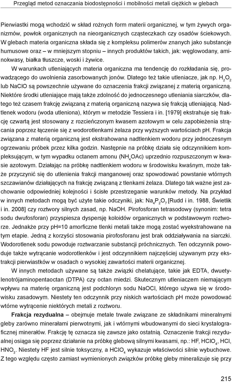 W glebach materia organiczna składa się z kompleksu polimerów znanych jako substancje humusowe oraz w mniejszym stopniu innych produktów takich, jak: węglowodany, aminokwasy, białka tłuszcze, woski i