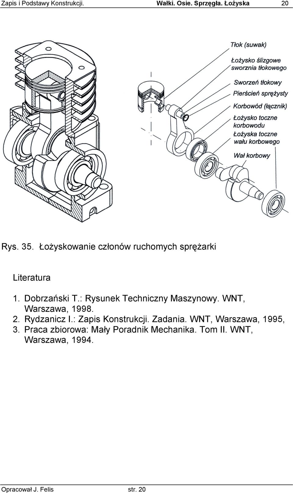 : Rysunek Techniczny Maszynowy. WNT, Warszawa, 1998. 2. Rydzanicz I.: Zapis Konstrukcji.