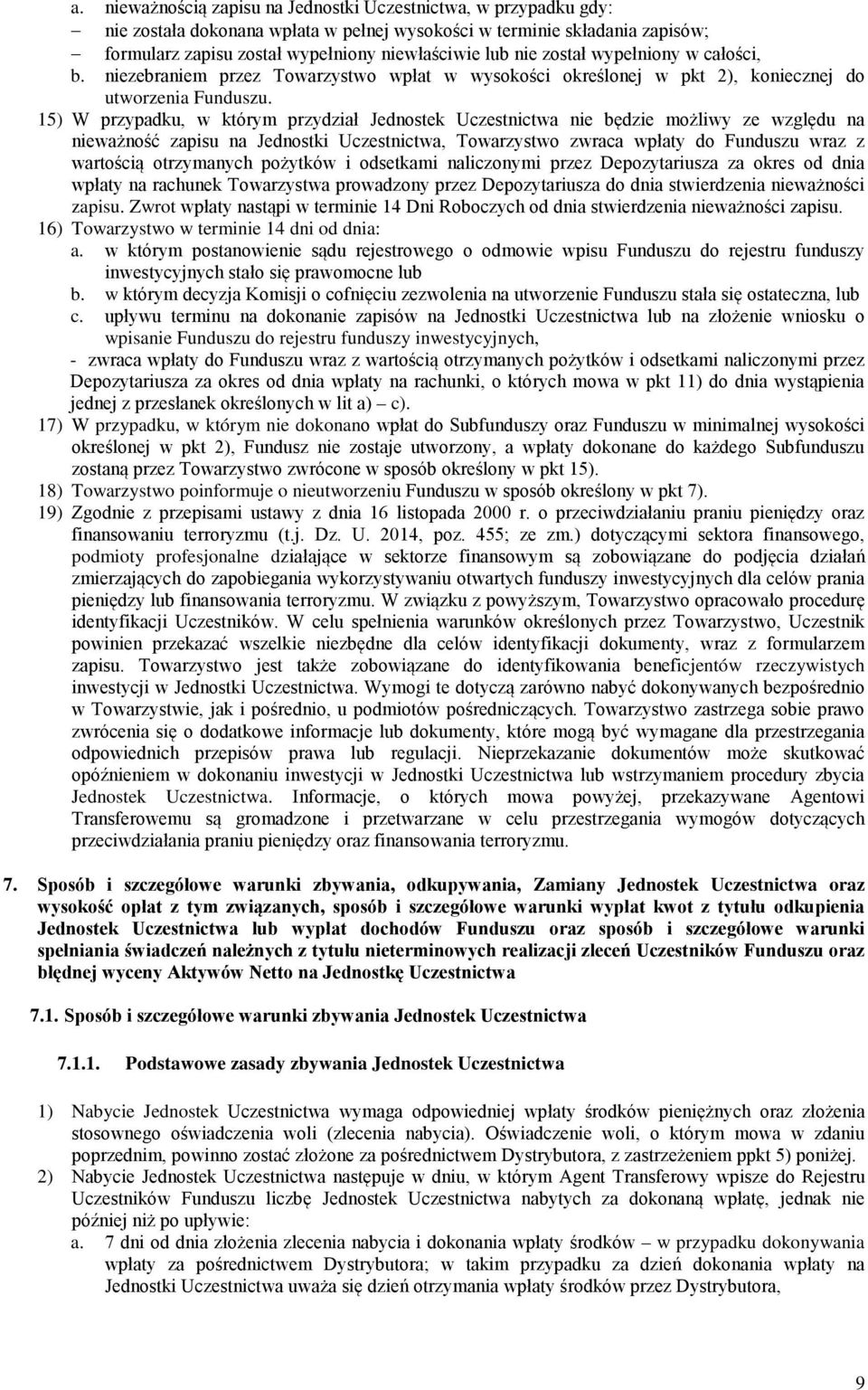 15) W przypadku, w którym przydział Jednostek Uczestnictwa nie będzie możliwy ze względu na nieważność zapisu na Jednostki Uczestnictwa, Towarzystwo zwraca wpłaty do Funduszu wraz z wartością