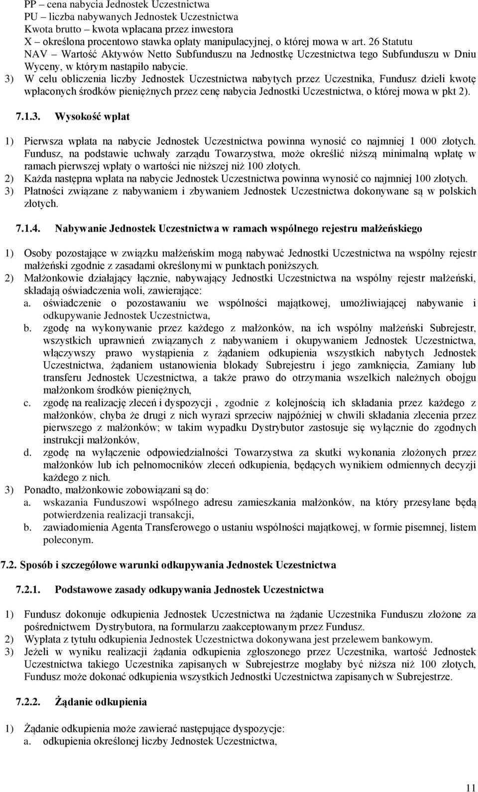 3) W celu obliczenia liczby Jednostek Uczestnictwa nabytych przez Uczestnika, Fundusz dzieli kwotę wpłaconych środków pieniężnych przez cenę nabycia Jednostki Uczestnictwa, o której mowa w pkt 2). 7.