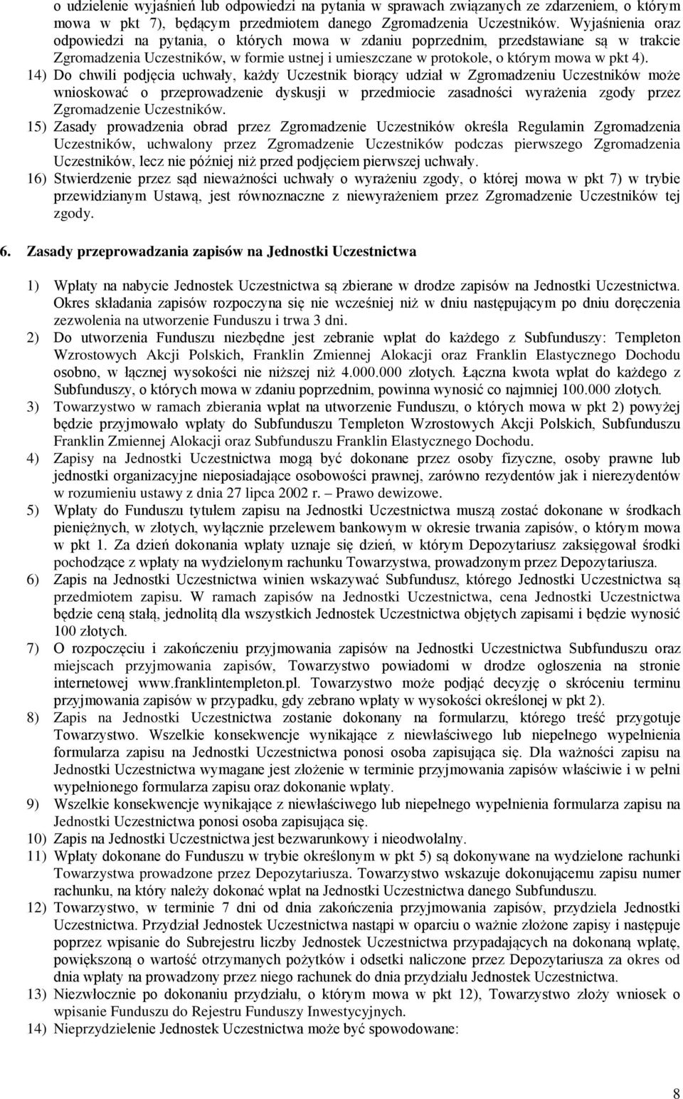 14) Do chwili podjęcia uchwały, każdy Uczestnik biorący udział w Zgromadzeniu Uczestników może wnioskować o przeprowadzenie dyskusji w przedmiocie zasadności wyrażenia zgody przez Zgromadzenie