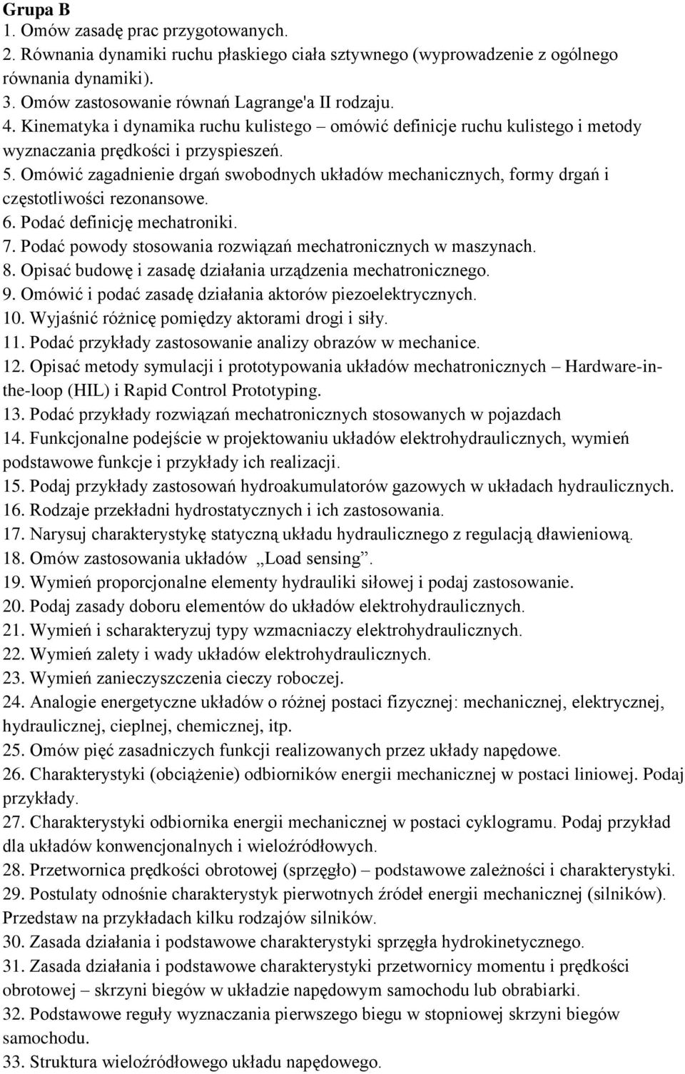 Omówić zagadnienie drgań swobodnych układów mechanicznych, formy drgań i częstotliwości rezonansowe. 6. Podać definicję mechatroniki. 7. Podać powody stosowania rozwiązań mechatronicznych w maszynach.