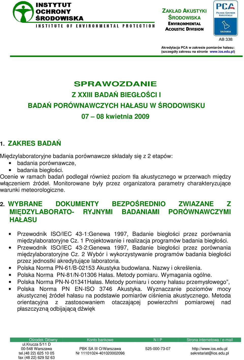 ZAKRES BADAŃ Międzylaboratoryjne badania porównawcze składały się z 2 etapów: badania porównawcze, badania biegłości.