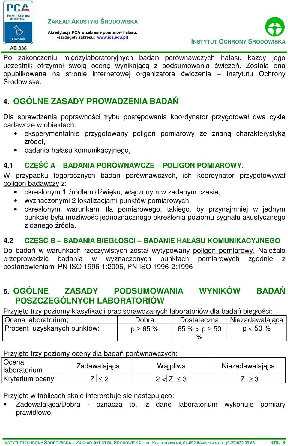 OGÓLNE ZASADY PROWADZENIA BADAŃ Dla sprawdzenia poprawności trybu postęponia koordynator przygotoł d cykle badawcze w obiektach: eksperymentalnie przygotony poligon pomiarowy ze znaną charakterystyką