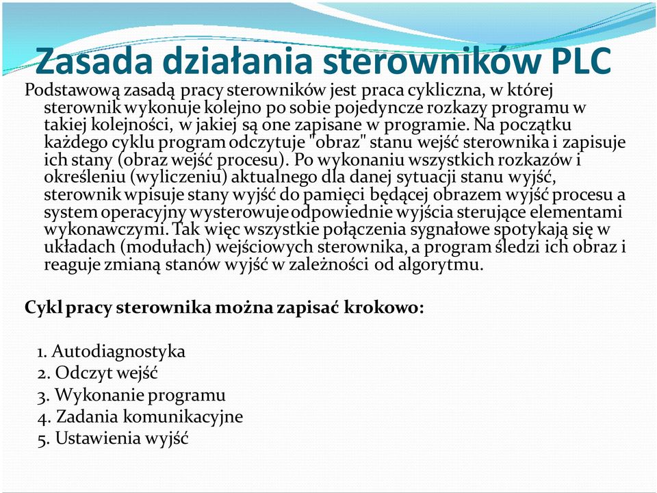 Po wykonaniu wszystkich rozkazów i określeniu (wyliczeniu) aktualnego dla danej sytuacji stanu wyjść, sterownik wpisuje stany wyjść do pamięci będącej obrazem wyjść procesu a system operacyjny