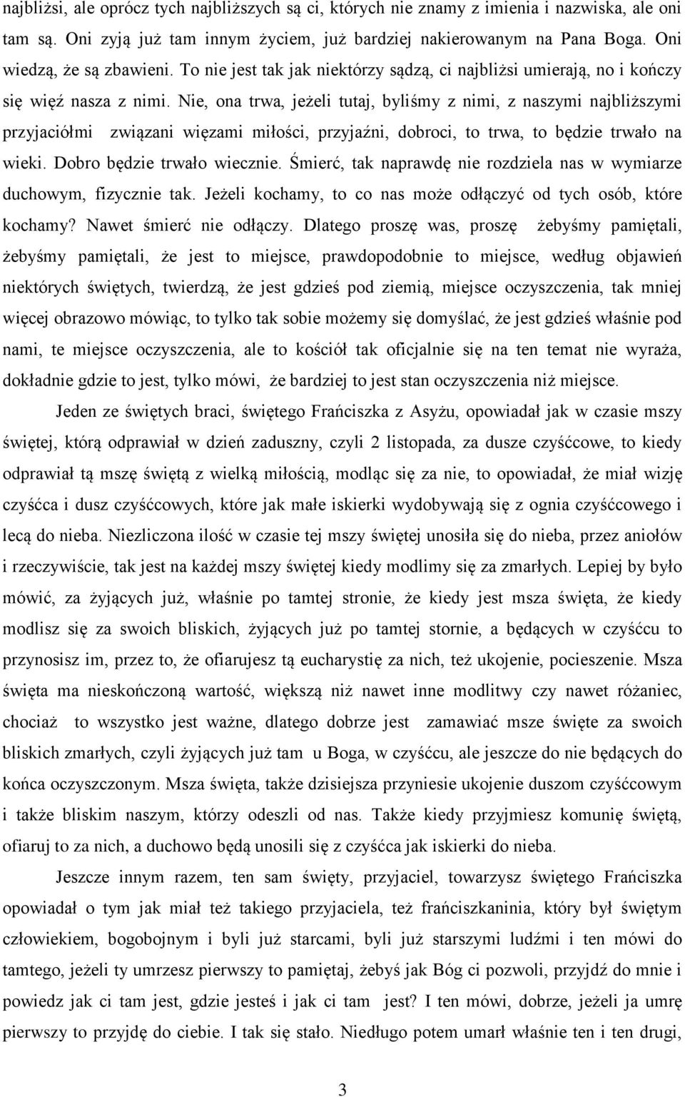 Nie, ona trwa, jeżeli tutaj, byliśmy z nimi, z naszymi najbliższymi przyjaciółmi związani więzami miłości, przyjaźni, dobroci, to trwa, to będzie trwało na wieki. Dobro będzie trwało wiecznie.