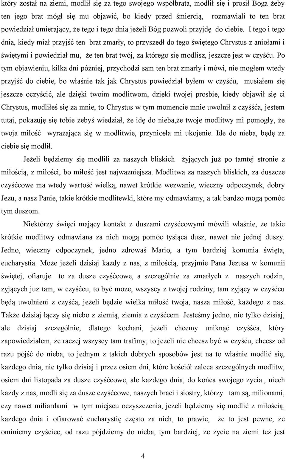 I tego i tego dnia, kiedy miał przyjść ten brat zmarły, to przyszedł do tego świętego Chrystus z aniołami i świętymi i powiedział mu, że ten brat twój, za którego się modlisz, jeszcze jest w czyśću.