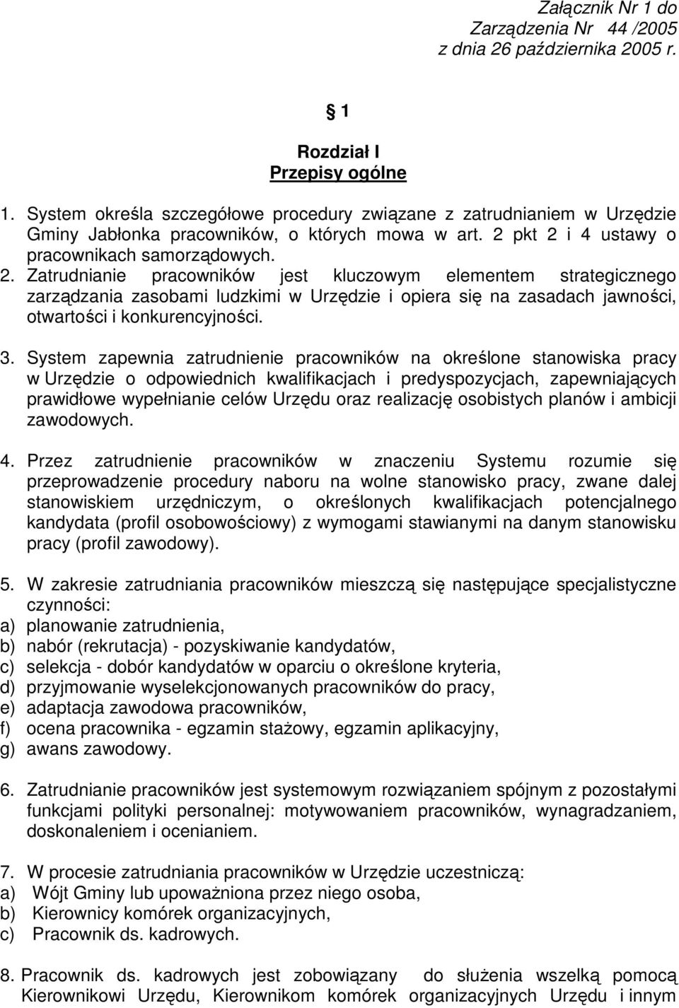 pkt 2 i 4 ustawy o pracownikach samorządowych. 2. Zatrudnianie pracowników jest kluczowym elementem strategicznego zarządzania zasobami ludzkimi w Urzędzie i opiera się na zasadach jawności, otwartości i konkurencyjności.