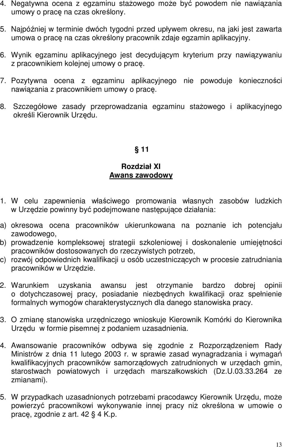 Wynik egzaminu aplikacyjnego jest decydującym kryterium przy nawiązywaniu z pracownikiem kolejnej umowy o pracę. 7.