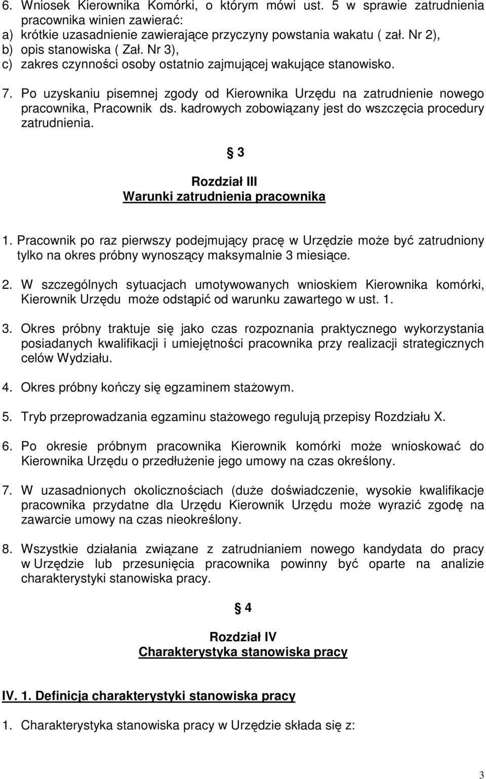 Po uzyskaniu pisemnej zgody od Kierownika Urzędu na zatrudnienie nowego pracownika, Pracownik ds. kadrowych zobowiązany jest do wszczęcia procedury zatrudnienia.