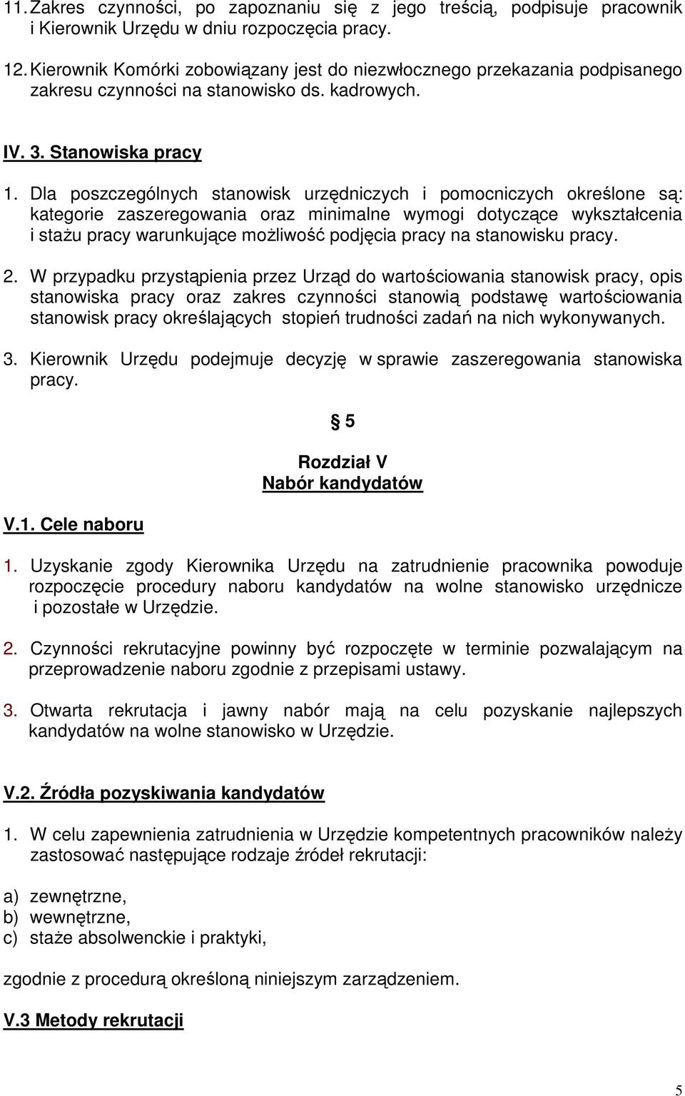 Dla poszczególnych stanowisk urzędniczych i pomocniczych określone są: kategorie zaszeregowania oraz minimalne wymogi dotyczące wykształcenia i staŝu pracy warunkujące moŝliwość podjęcia pracy na