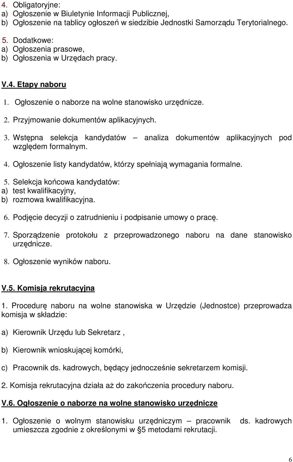 Wstępna selekcja kandydatów analiza dokumentów aplikacyjnych pod względem formalnym. 4. Ogłoszenie listy kandydatów, którzy spełniają wymagania formalne. 5.