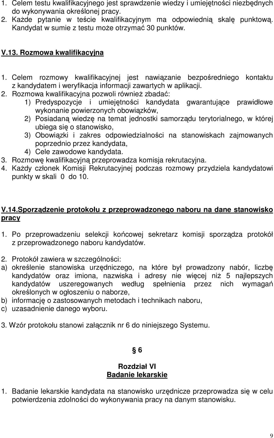 Celem rozmowy kwalifikacyjnej jest nawiązanie bezpośredniego kontaktu z kandydatem i weryfikacja informacji zawartych w aplikacji. 2.