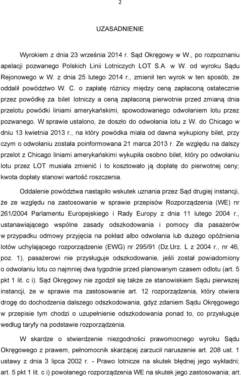 o zapłatę różnicy między ceną zapłaconą ostatecznie przez powódkę za bilet lotniczy a ceną zapłaconą pierwotnie przed zmianą dnia przelotu powódki liniami amerykańskimi, spowodowanego odwołaniem lotu