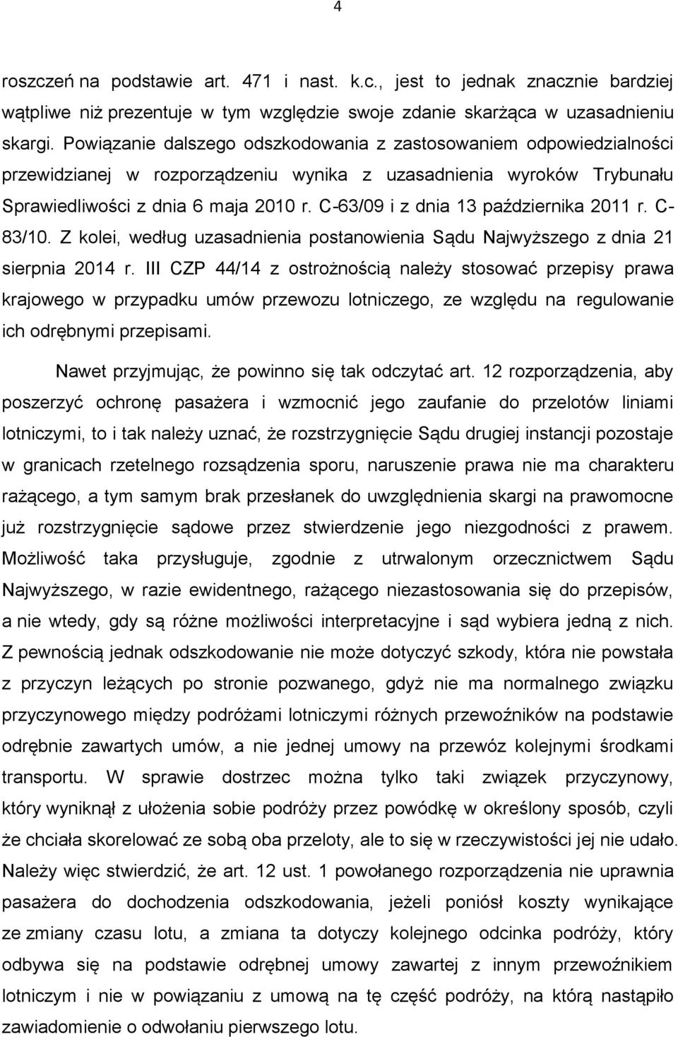 C-63/09 i z dnia 13 października 2011 r. C- 83/10. Z kolei, według uzasadnienia postanowienia Sądu Najwyższego z dnia 21 sierpnia 2014 r.