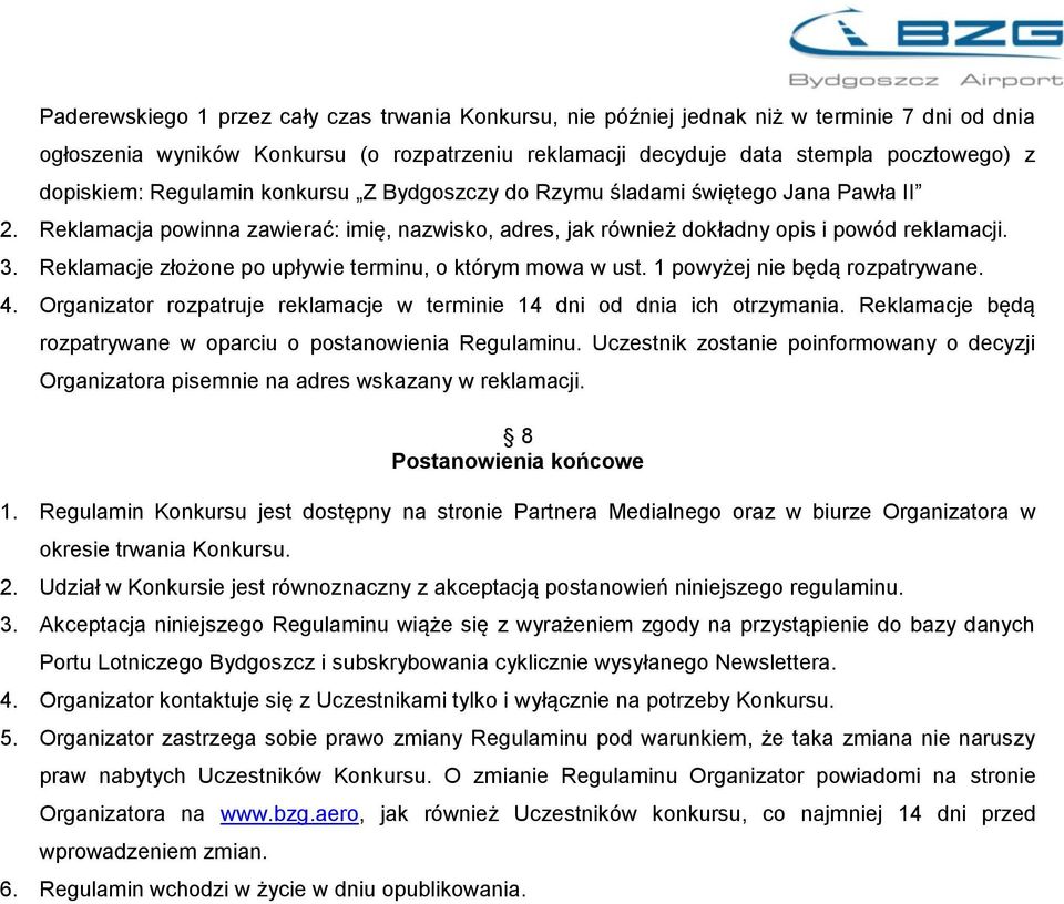 Reklamacje złożone po upływie terminu, o którym mowa w ust. 1 powyżej nie będą rozpatrywane. 4. Organizator rozpatruje reklamacje w terminie 14 dni od dnia ich otrzymania.