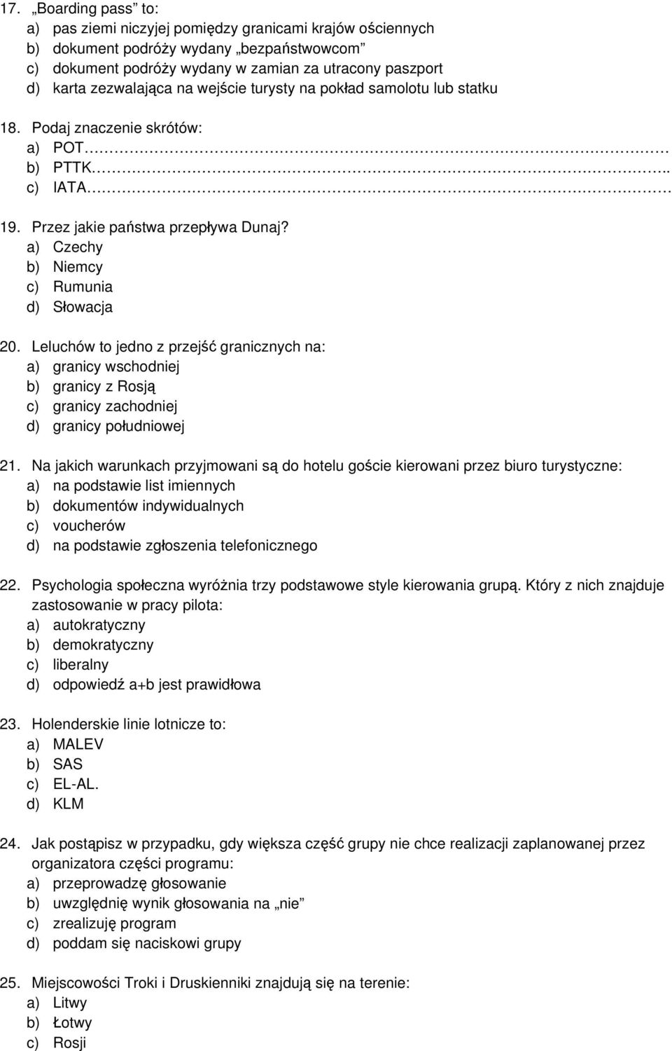 a) Czechy b) Niemcy c) Rumunia d) Słowacja 20. Leluchów to jedno z przejść granicznych na: a) granicy wschodniej b) granicy z Rosją c) granicy zachodniej d) granicy południowej 21.