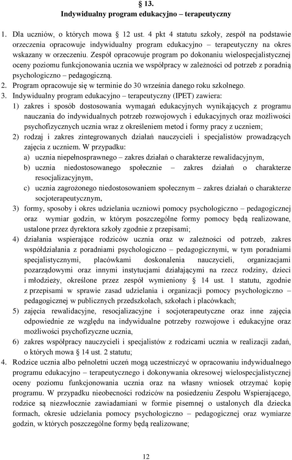 Zespół opracowuje program po dokonaniu wielospecjalistycznej oceny poziomu funkcjonowania ucznia we współpracy w zależności od potrzeb z poradnią psychologiczno pedagogiczną. 2.