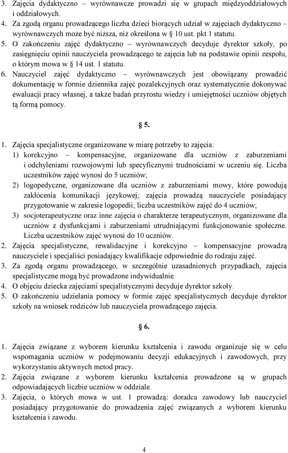 O zakończeniu zajęć dydaktyczno wyrównawczych decyduje dyrektor szkoły, po zasięgnięciu opinii nauczyciela prowadzącego te zajęcia lub na podstawie opinii zespołu, o którym mowa w 14 ust. 1 statutu.