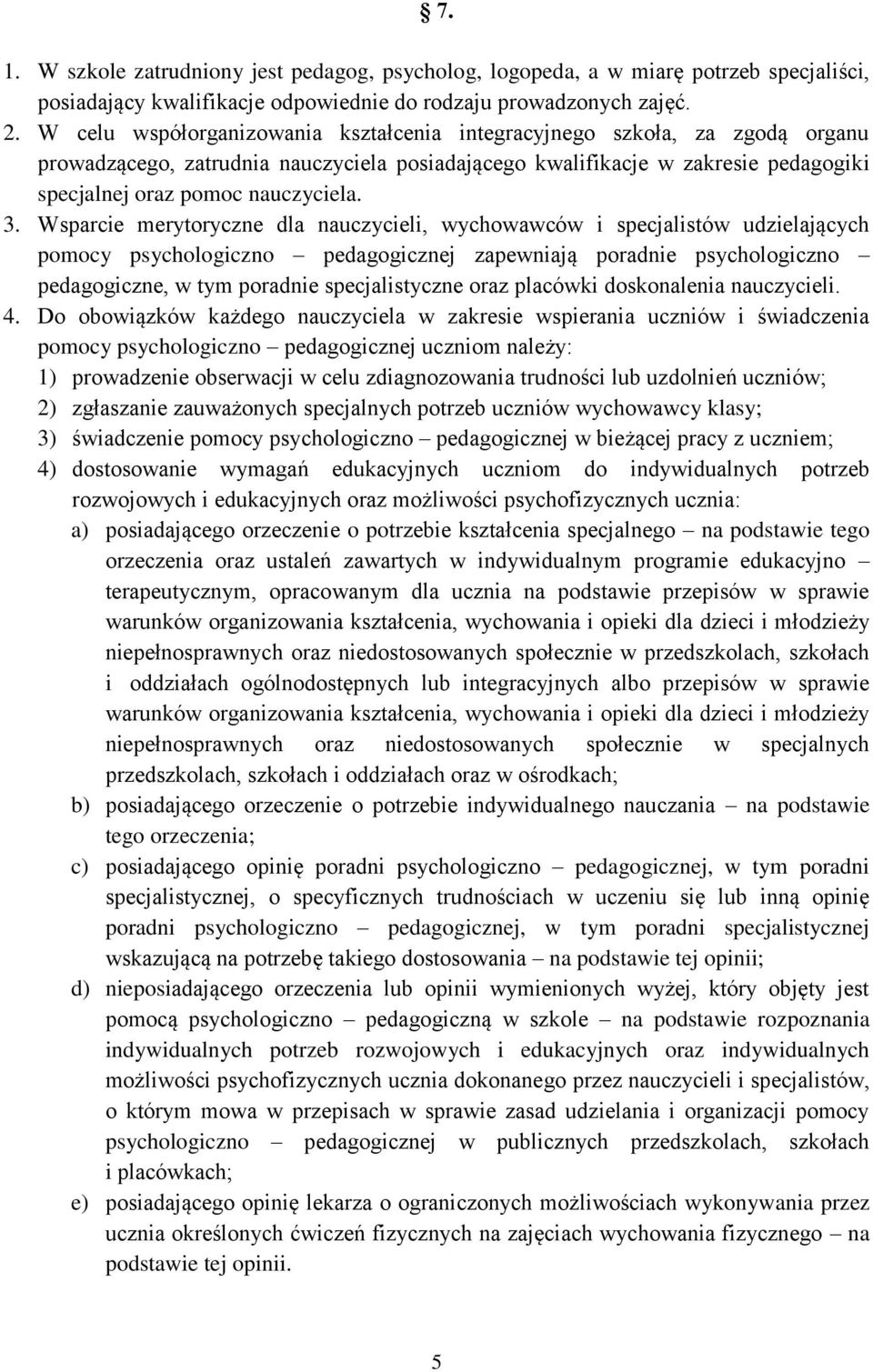 Wsparcie merytoryczne dla nauczycieli, wychowawców i specjalistów udzielających pomocy psychologiczno pedagogicznej zapewniają poradnie psychologiczno pedagogiczne, w tym poradnie specjalistyczne