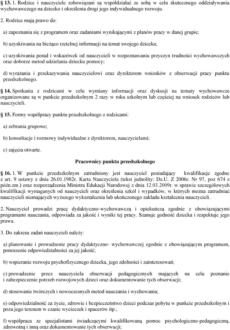 porad i wskazówek od nauczycieli w rozpoznawaniu przyczyn trudności wychowawczych oraz doborze metod udzielania dziecku pomocy; d) wyrażania i przekazywania nauczycielowi oraz dyrektorom wniosków z