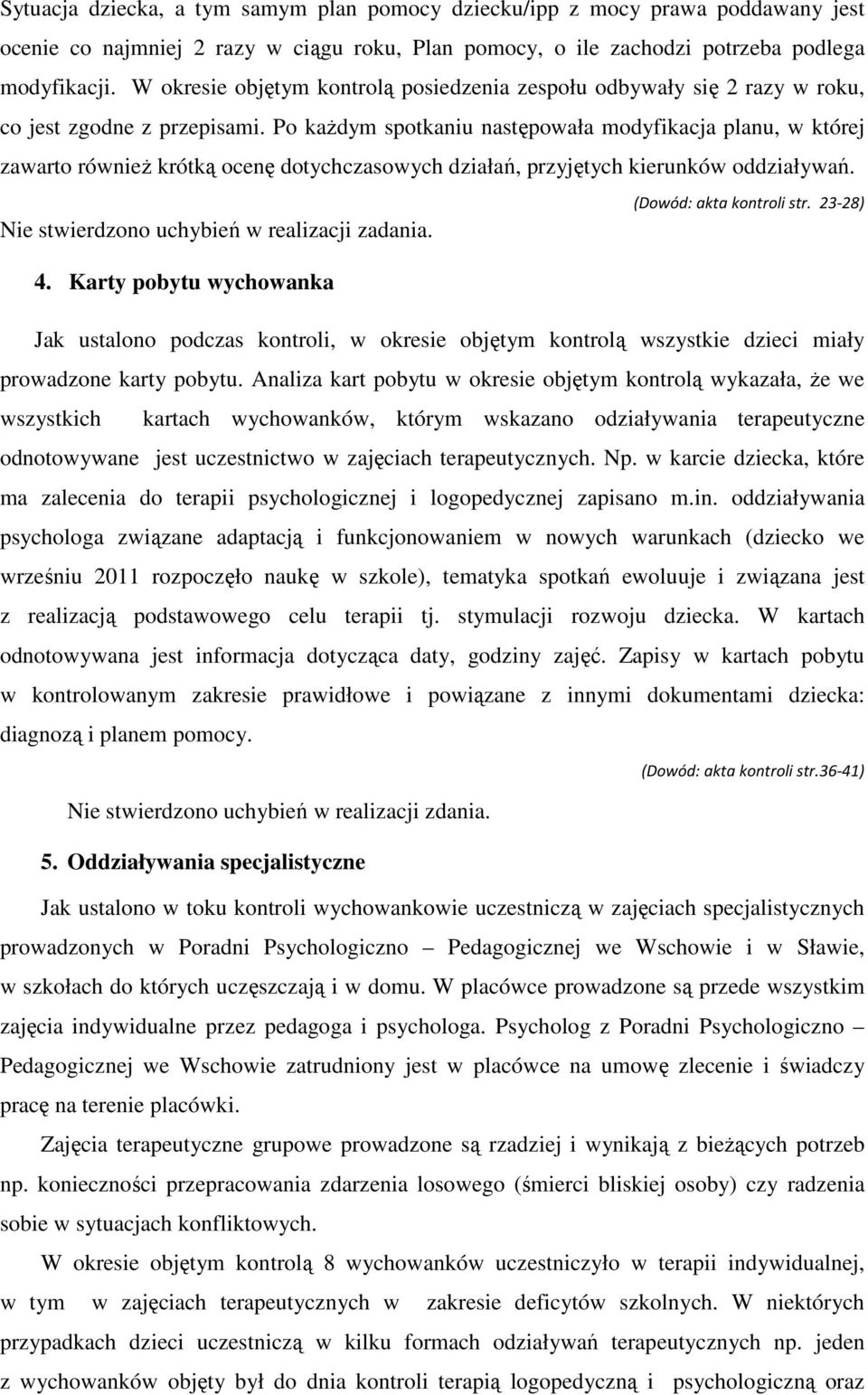 Po każdym spotkaniu następowała modyfikacja planu, w której zawarto również krótką ocenę dotychczasowych działań, przyjętych kierunków oddziaływań. (Dowód: akta kontroli str. 23-28) 4.