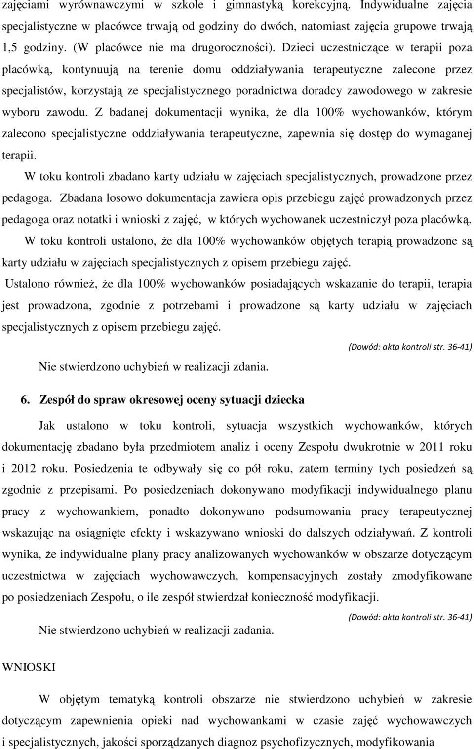 Dzieci uczestniczące w terapii poza placówką, kontynuują na terenie domu oddziaływania terapeutyczne zalecone przez specjalistów, korzystają ze specjalistycznego poradnictwa doradcy zawodowego w