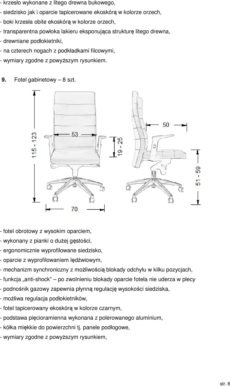 - fotel obrotowy z wysokim oparciem, - wykonany z pianki o dużej gęstości, - ergonomicznie wyprofilowane siedzisko, - oparcie z wyprofilowaniem lędźwiowym, - mechanizm synchroniczny z możliwością