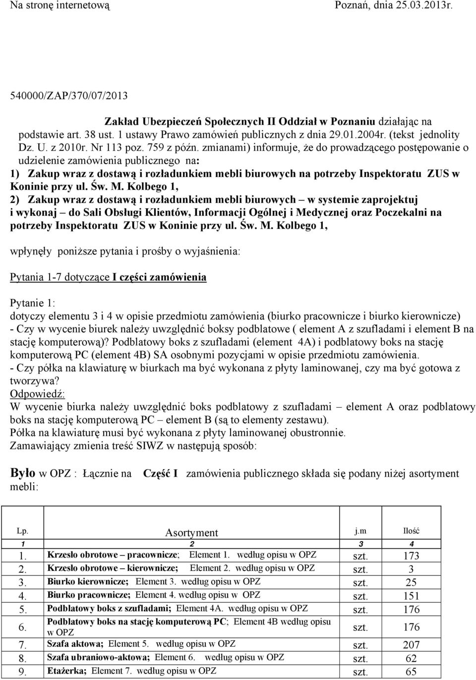 zmianami) informuje, że do prowadzącego postępowanie o udzielenie zamówienia publicznego na: 1) Zakup wraz z dostawą i rozładunkiem mebli biurowych na potrzeby Inspektoratu ZUS w Koninie przy ul. Św.