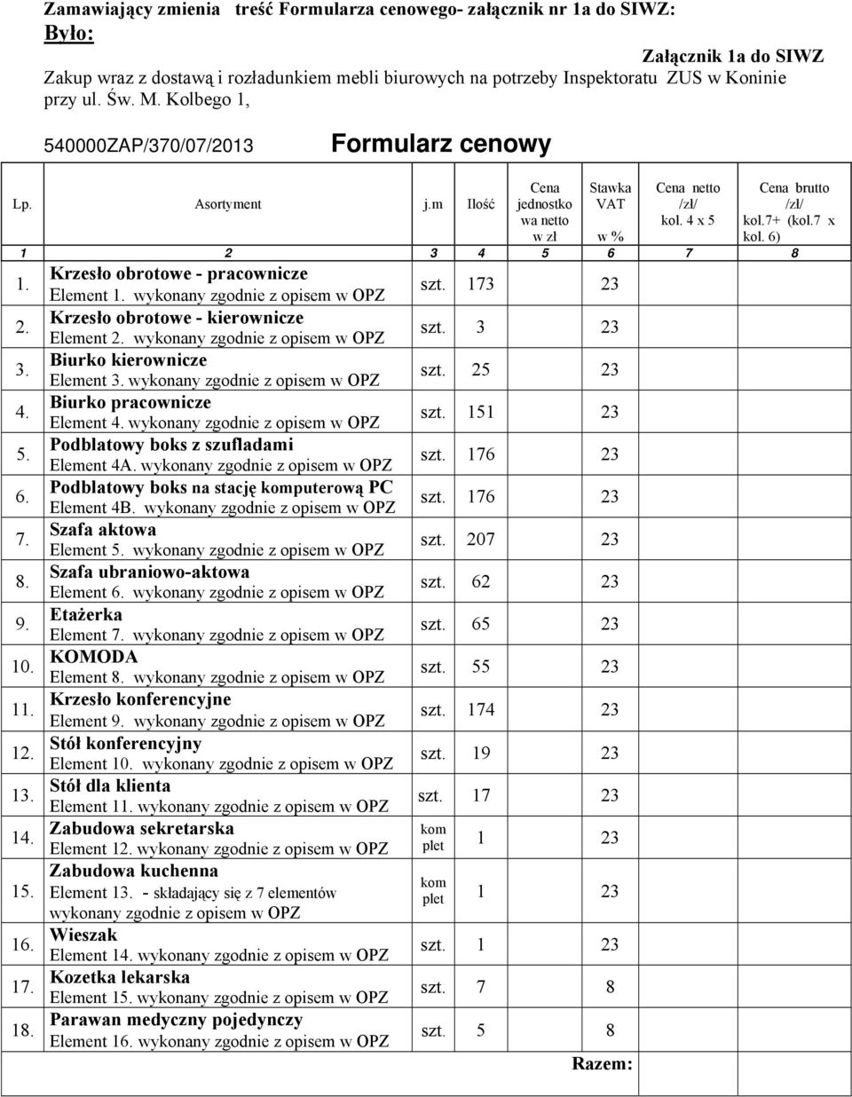6) 1 2 3 4 5 6 7 8 1. 2. 3. 4. 5. 6. 7. 8. 9. 10. 11. 12. 13. 14. 15. 16. 17. 18. Krzesło obrotowe - pracownicze Element 1. wykonany zgodnie z opisem w OPZ Krzesło obrotowe - kierownicze Element 2.
