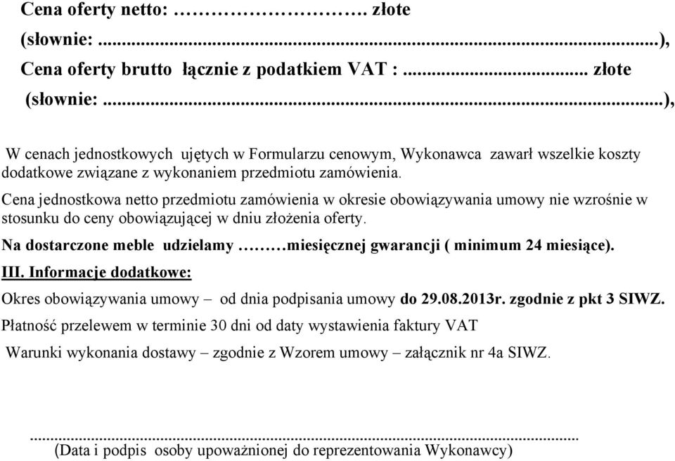 Na dostarczone meble udzielamy miesięcznej gwarancji ( minimum 24 miesiące). III. Informacje dodatkowe: Okres obowiązywania umowy od dnia podpisania umowy do 29.08.2013r. zgodnie z pkt 3 SIWZ.
