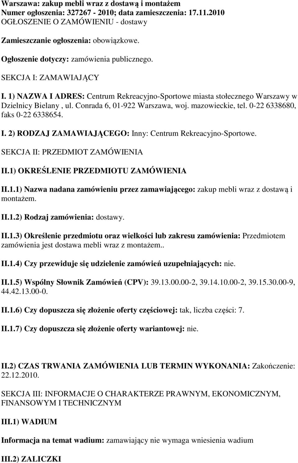 Conrada 6, 01-922 Warszawa, woj. mazowieckie, tel. 0-22 6338680, faks 0-22 6338654. I. 2) RODZAJ ZAMAWIAJĄCEGO: Inny: Centrum Rekreacyjno-Sportowe. SEKCJA II: PRZEDMIOT ZAMÓWIENIA II.