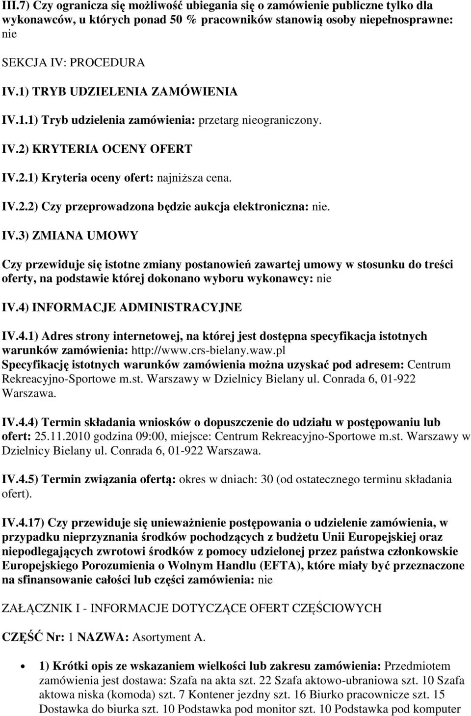 IV.3) ZMIANA UMOWY Czy przewiduje się istotne zmiany postanowień zawartej umowy w stosunku do treści oferty, na podstawie której dokonano wyboru wykonawcy: nie IV.4)