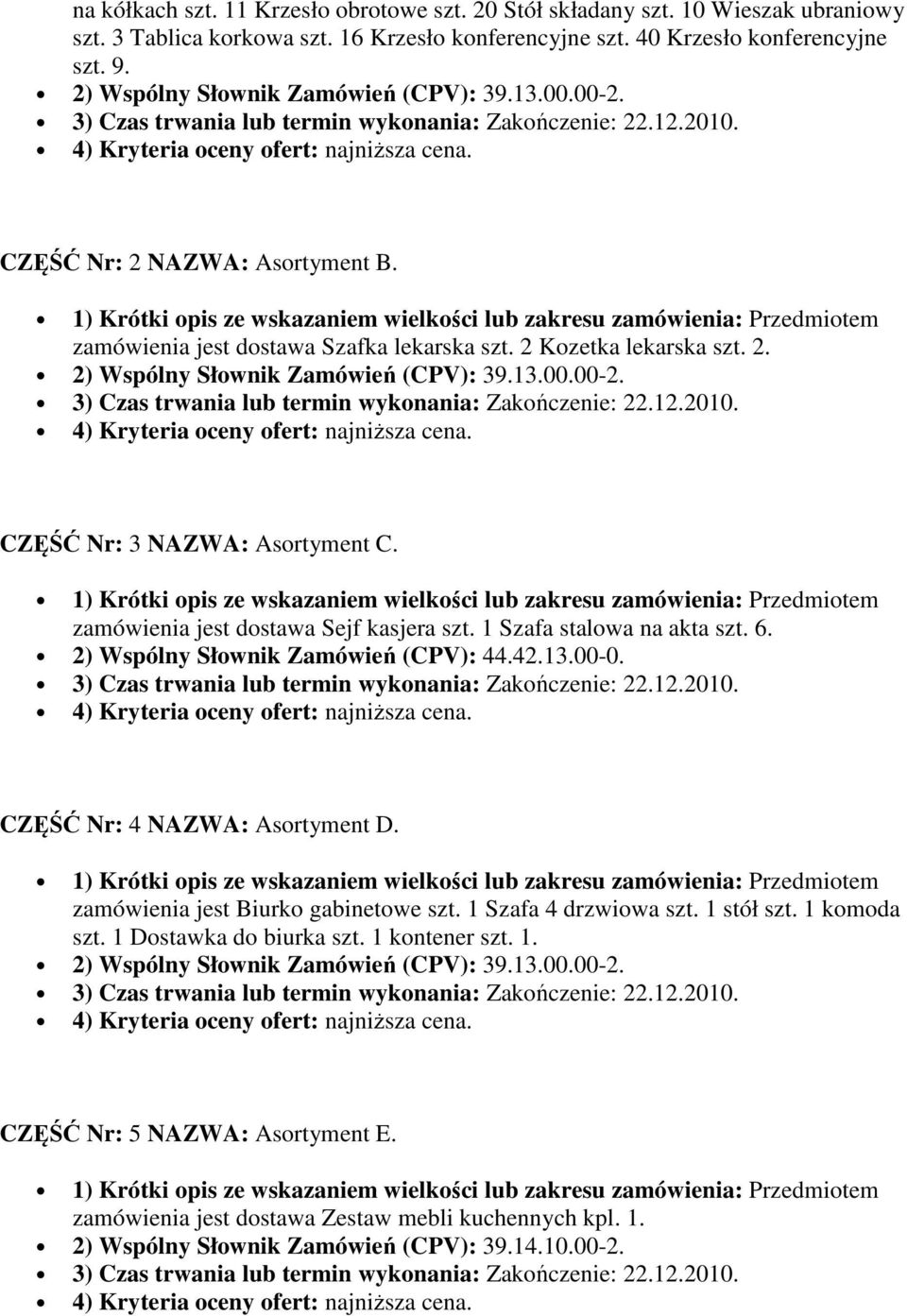 1 Szafa stalowa na akta szt. 6. 2) Wspólny Słownik Zamówień (CPV): 44.42.13.00-0. CZĘŚĆ Nr: 4 NAZWA: Asortyment D. zamówienia jest Biurko gabinetowe szt. 1 Szafa 4 drzwiowa szt.
