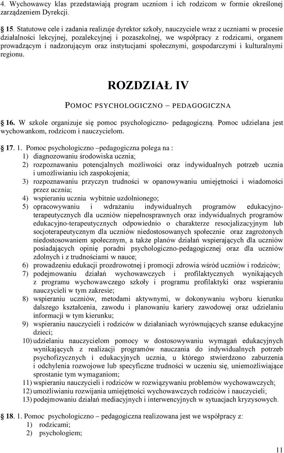 nadzorującym oraz instytucjami społecznymi, gospodarczymi i kulturalnymi regionu. ROZDZIAŁ IV POMOC PSYCHOLOGICZNO PEDAGOGICZNA 16. W szkole organizuje się pomoc psychologiczno- pedagogiczną.